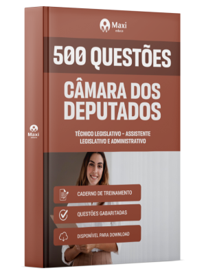 Caderno de Questões Câmara dos Deputados - Técnico Legislativo – Assistente Legislativo E Administrativo - 500 Questões Gabaritadas